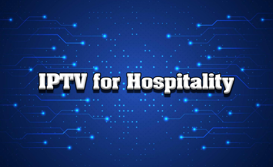IPTV in Hospitality: Enhancing Guest Experiences